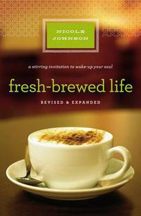 Cover image for Fresh-Brewed Life Revised and   Updated: A Stirring Invitation to Wake Up Your Soul