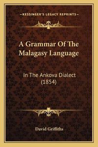 Cover image for A Grammar of the Malagasy Language: In the Ankova Dialect (1854)