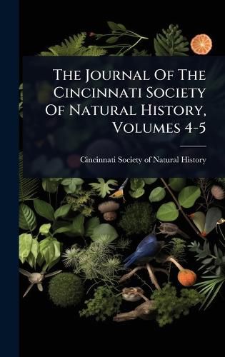 Cover image for The Journal Of The Cincinnati Society Of Natural History, Volumes 4-5