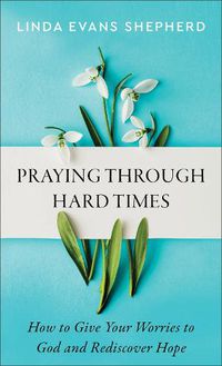 Cover image for Praying through Hard Times - How to Give Your Worries to God and Rediscover Hope