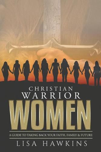 Cover image for Christian Warrior Women: A Guide to Taking Back Your Faith, Family & Future