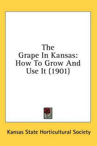 Cover image for The Grape in Kansas: How to Grow and Use It (1901)