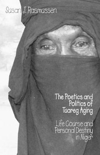 Cover image for The Poetics and Politics of Tuareg Aging: Life Course and Personal Destiny in Niger