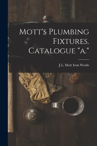 Cover image for Mott's Plumbing Fixtures. Catalogue "a."