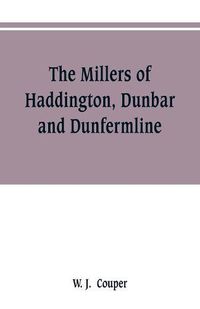 Cover image for The Millers of Haddington, Dunbar and Dunfermline; a record of Scottish bookselling