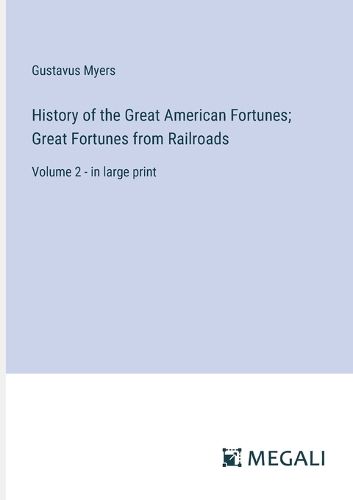 Cover image for History of the Great American Fortunes; Great Fortunes from Railroads