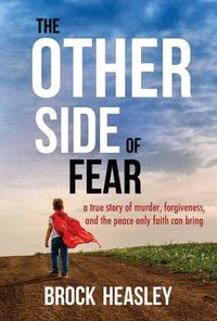 Cover image for The Other Side of Fear: A True Story of Murder, Forgiveness, and Peace Only Faith Can Bring