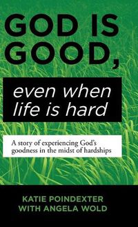 Cover image for God Is Good, Even When Life Is Hard: A Story of Experiencing God's Goodness in the Midst of Hardships