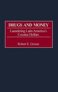 Cover image for Drugs and Money: Laundering Latin America's Cocaine Dollars