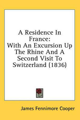 Cover image for A Residence in France: With an Excursion Up the Rhine and a Second Visit to Switzerland (1836)