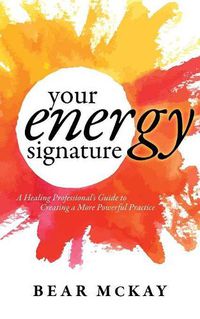 Cover image for Your Energy Signature: A Healing Professional's Guide to Creating a More Powerful Practice