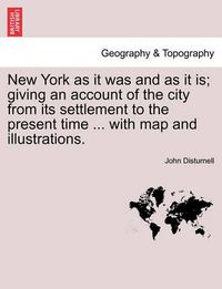 Cover image for New York as It Was and as It Is; Giving an Account of the City from Its Settlement to the Present Time ... with Map and Illustrations.