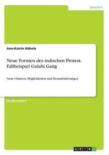 Cover image for Neue Formen des indischen Protest. Fallbeispiel Gulabi Gang: Neue Chancen, Moeglichkeiten und Herausforderungen