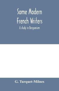 Cover image for Some modern French writers, a study in Bergsonism