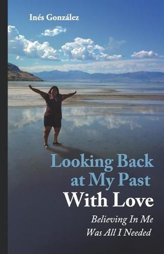 Cover image for Looking Back At My Past With Love: Believing In Me Was All I Needed