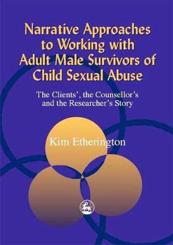 Cover image for Narrative Approaches to Working with Adult Male Survivors of Child Sexual Abuse: The Clients', the Counsellor's and the Researcher's Story