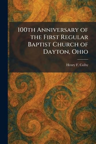 Cover image for 100th Anniversary of the First Regular Baptist Church of Dayton, Ohio