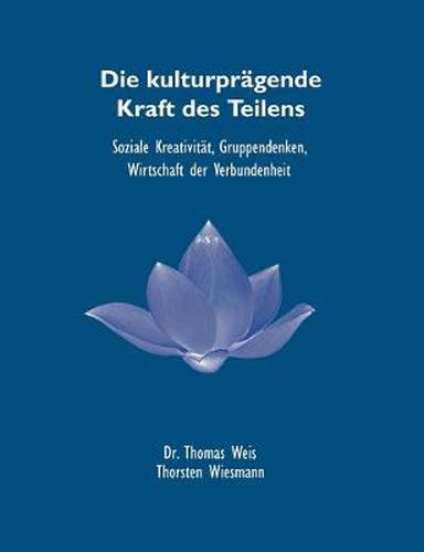 Cover image for Die kulturpragende Kraft des Teilens: Soziale Kreativitat, Gruppendenken, Wirtschaft der Verbundenheit