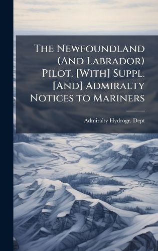 Cover image for The Newfoundland (And Labrador) Pilot. [With] Suppl. [And] Admiralty Notices to Mariners