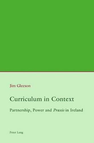 Cover image for Curriculum in Context: Partnership, Power and  Praxis  in Ireland