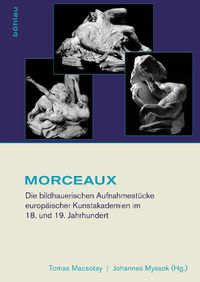 Cover image for Morceaux: Die Bildhauerischen Aufnahmestucke Europaischer Kunstakademien Im 18. Und 19. Jahrhundert