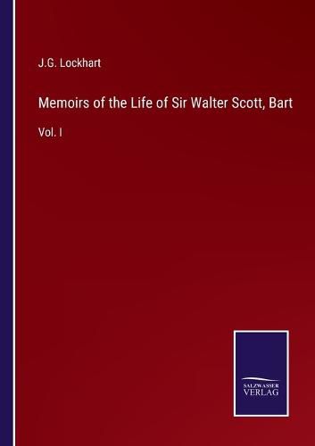 Memoirs of the Life of Sir Walter Scott, Bart: Vol. I