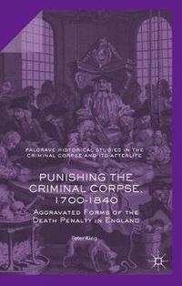 Cover image for Punishing the Criminal Corpse, 1700-1840: Aggravated Forms of the Death Penalty in England