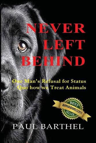 Cover image for Never Left Behind: One man's refusal for status quo how we treat animals