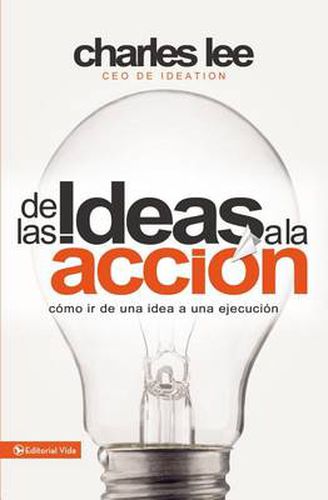 Cover image for de Las Ideas a la Accion: Como IR de Una Idea a Su Ejecucion