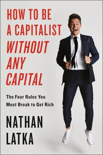 Cover image for How To Be A Capitalist Without Any Capital: The Four Rules You Must Break to Get Rich