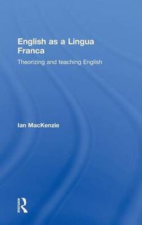 Cover image for English as a Lingua Franca: Theorizing and teaching English