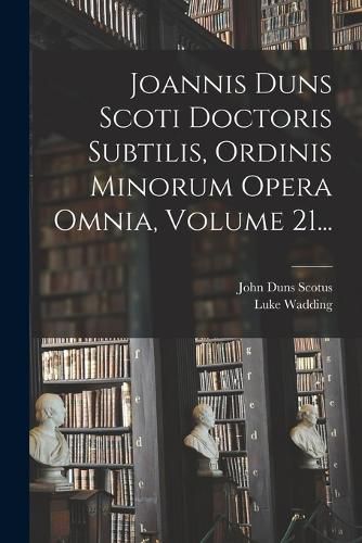 Cover image for Joannis Duns Scoti Doctoris Subtilis, Ordinis Minorum Opera Omnia, Volume 21...