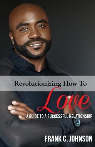 Cover image for Revolutionizing How to Love: A Guide to a Successful Relationship