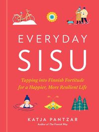 Cover image for Everyday Sisu: Tapping into Finnish Fortitude for a Happier, More Resilient Life
