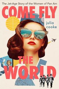 Cover image for Come Fly the World: The Jet-Age Story of the Women of Pan Am