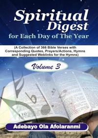 Cover image for Spiritual Digest for Each Day of the Year (A Collection of 366 Bible Verses, with Corresponding Quotes, Prayers/Actions, Hymns and Suggested Weblinks for the Hymns) Volume Three