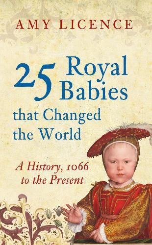 25 Royal Babies that Changed the World: A History, 1066 to the Present