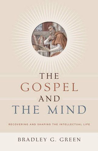 Cover image for The Gospel and the Mind: Recovering and Shaping the Intellectual Life