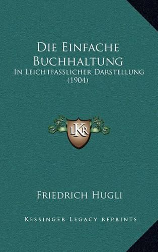 Cover image for Die Einfache Buchhaltung: In Leichtfasslicher Darstellung (1904)