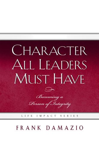 Cover image for Character All Leaders Must Have: Becoming a Person of Integrity
