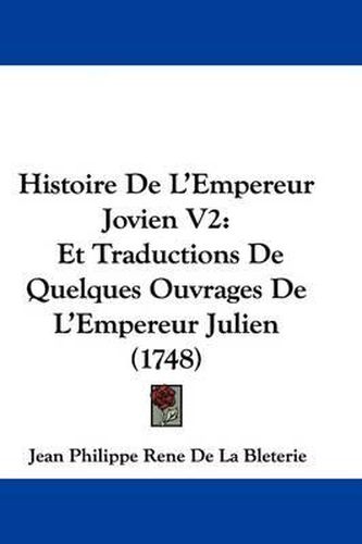 Histoire de L'Empereur Jovien V2: Et Traductions de Quelques Ouvrages de L'Empereur Julien (1748)