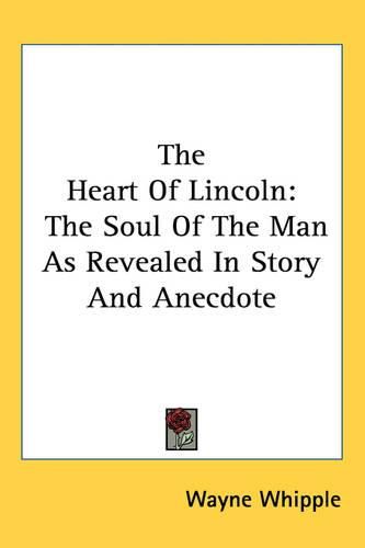 The Heart of Lincoln: The Soul of the Man as Revealed in Story and Anecdote