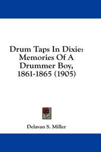 Cover image for Drum Taps in Dixie: Memories of a Drummer Boy, 1861-1865 (1905)