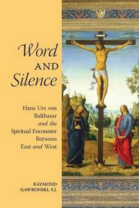 Cover image for Word and Silence: Hans Urs von Balthasar and the Spiritual Encounter Between East and West