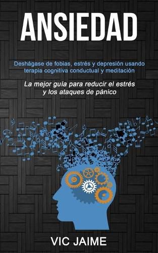 Cover image for Ansiedad: Deshagase de fobias, estres y depresion usando terapia cognitiva conductual y meditacion (La mejor guia para reducir el estres y los ataques de panico)