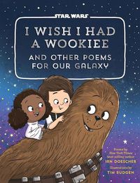 Cover image for I Wish I Had a Wookiee: And Other Poems for Our Galaxy