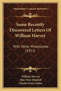 Cover image for Some Recently Discovered Letters of William Harvey: With Other Miscellanea (1912)