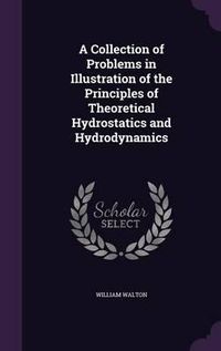 Cover image for A Collection of Problems in Illustration of the Principles of Theoretical Hydrostatics and Hydrodynamics