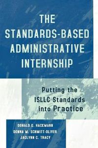 Cover image for The Standards-Based Administrative Internship: Putting the ISLLC Standards into Practice