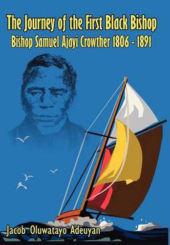 Cover image for The Journey of the First Black Bishop: Bishop Samuel Ajayi Crowther 1806 - 1891